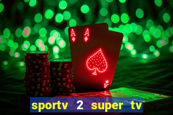 sportv 2 super tv ao vivo